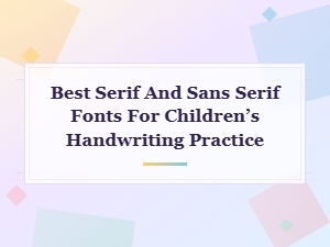Best Serif and Sans Serif Fonts for Children's Handwriting Practice