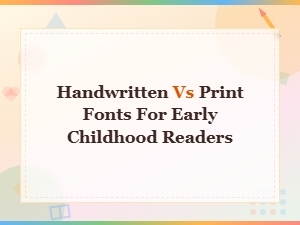 Handwritten vs Print Fonts: Which Is Better for Early Childhood Readers?