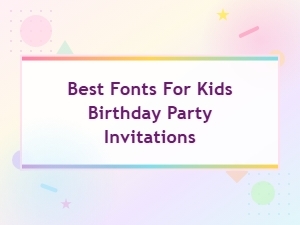 Best Fonts for Kids Birthday Party Invitations