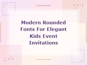 Modern Rounded Fonts for Elegant Kids Event Invitations