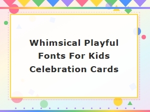 Whimsical Playful Fonts for Kids Celebration Cards and Party Invitations