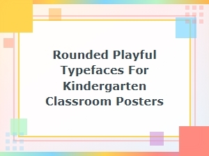 Best Rounded Playful Typefaces for Kindergarten Classroom Posters